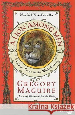 A Lion Among Men: Volume Three in the Wicked Years Gregory Maguire 9780061711787 Harperluxe