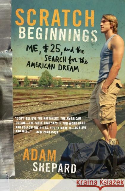 Scratch Beginnings: Me, $25, and the Search for the American Dream Adam W. Shepard 9780061714276 Harper Paperbacks