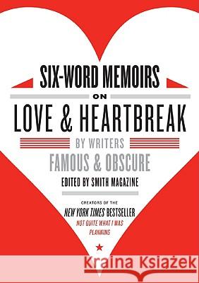 Six-Word Memoirs on Love & Heartbreak: By Writers Famous & Obscure Larry Smith Rachel Fershleiser 9780061714627 Harper Perennial