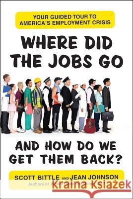 Where Did the Jobs Go--and How Do We Get Them Back? Bittle, Scott 9780061715662 William Morrow & Company