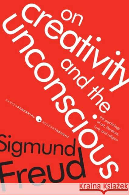 On Creativity and the Unconscious: The Psychology of Art, Literature, Love, and Religion Sigmund Freud 9780061718694 Harper Perennial Modern Classics