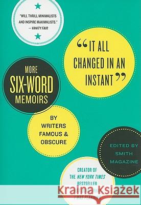 It All Changed in an Instant: More Six-Word Memoirs by Writers Famous & Obscure Smith, Larry 9780061719431