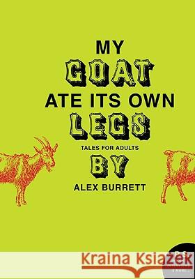 My Goat Ate Its Own Legs: Tales for Adults Alex Burrett 9780061719684 Harper Perennial