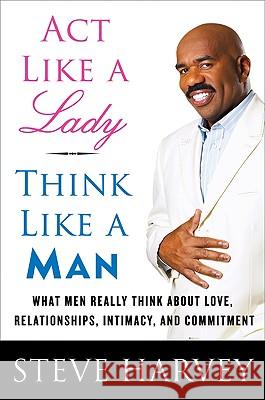 ACT Like a Lady, Think Like a Man: What Men Really Think about Love, Relationships, Intimacy, and Commitment Steven Harvey 9780061728976 0