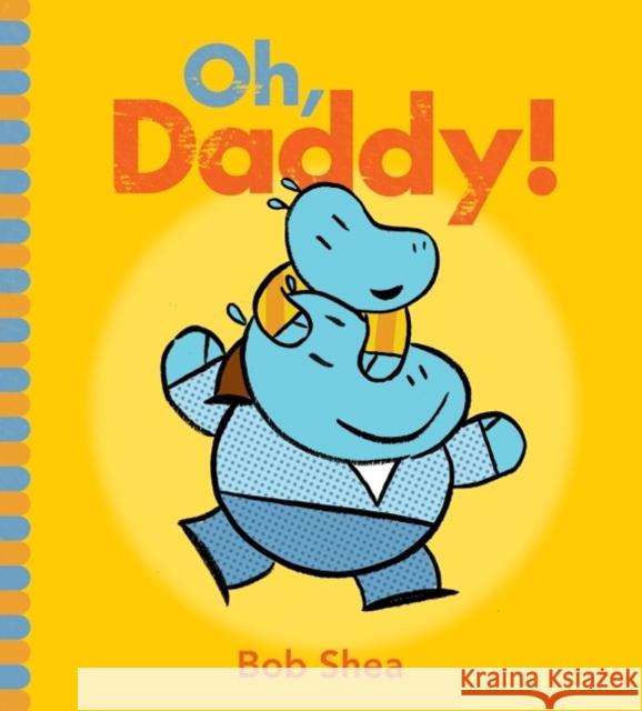 Oh, Daddy! Bob Shea Bob Shea 9780061730801 Balzer & Bray/Harperteen