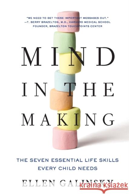 Mind in the Making: The Seven Essential Life Skills Every Child Needs Galinsky, Ellen 9780061732324 HarperCollins Publishers Inc