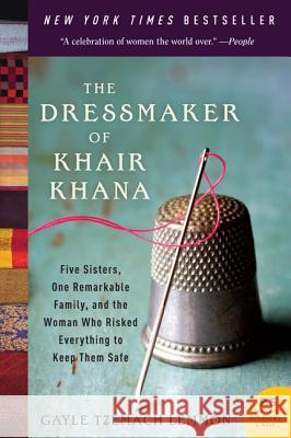 The Dressmaker of Khair Khana: Five Sisters, One Remarkable Family, and the Woman Who Risked Everything to Keep Them Safe Gayle Tzemac 9780061732478