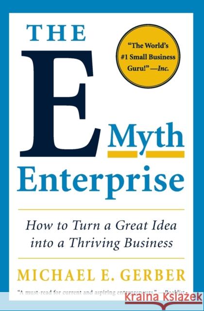 The E-Myth Enterprise: How to Turn a Great Idea into a Thriving Business Michael E. Gerber 9780061733826