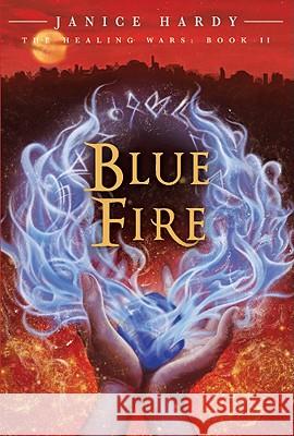 The Healing Wars: Book II: Blue Fire Janice Hardy 9780061747441 Balzer & Bray/Harperteen