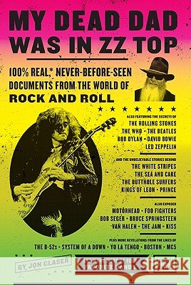 My Dead Dad Was in ZZ Top: 100% Real, * Never Before Seen Documents from the World of Rock and Roll Jon Glaser 9780061749629