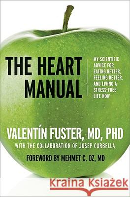 The Heart Manual: My Scientific Advice for Eating Better, Feeling Better, and Living a Stress-Free Life Now Valentin Fuster 9780061765919 Harper Paperbacks