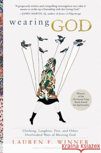 Wearing God: Clothing, Laughter, Fire, and Other Overlooked Ways of Meeting God Lauren F. Winner 9780061768132