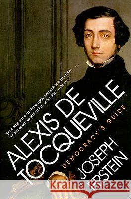 Alexis de Tocqueville: Democracy's Guide Joseph Epstein 9780061768880 Harper Perennial