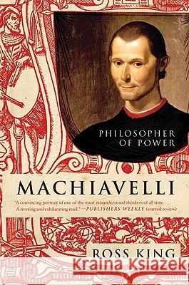 Machiavelli: Philosopher of Power Ross King 9780061768927