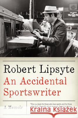 An Accidental Sportswriter: A Memoir Lipsyte, Robert 9780061769146 Ecco Press
