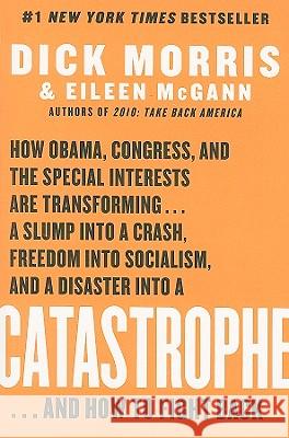 Catastrophe: How Obama, Congress, and the Special Interest Are Transforming... a Slump Into a Crash, Freedom Into Socialism, and a Dick Morris Eileen McGann 9780061771057 Harper Paperbacks