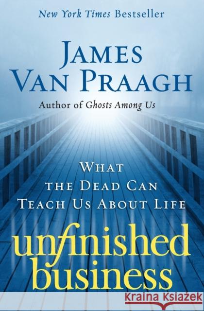 Unfinished Business: What the Dead Can Teach Us about Life James Va 9780061778155 HarperOne