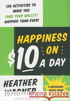 Happiness on $10 a Day: A Recession-Proof Guide Heather Wagner 9780061778803 Collins Living