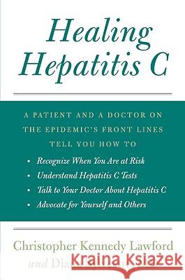 Healing Hepatitis C: A Patient and a Doctor on the Epidemic's Front Lines Tell You How to Recognize When You Are at Risk, Understand Hepati Christopher Kennedy Lawford Diana Sylvestre 9780061783685 Harper Paperbacks