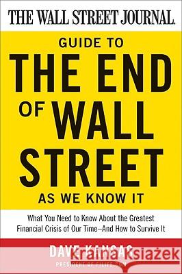 The Wall Street Journal Guide to the End of Wall Street as We Know It: What You Need to Know about the Greatest Financial Crisis of Our Time--And How Kansas, Dave 9780061788406 HarperBusiness