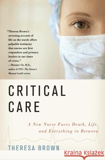Critical Care: A New Nurse Faces Death, Life, and Everything in Between Brown, Theresa 9780061791543 Harperstudio