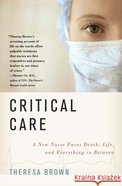 Critical Care: A New Nurse Faces Death, Life, and Everything in Between Brown, Theresa 9780061791543