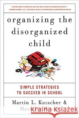 Organizing the Disorganized Child: Simple Strategies to Succeed in School Kutscher, Martin L. 9780061797415 Harperstudio