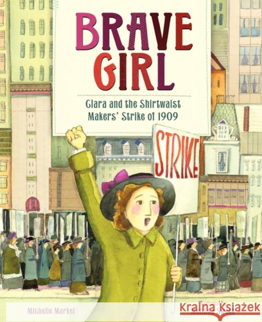Brave Girl: Clara and the Shirtwaist Makers' Strike of 1909 Michelle Markel Melissa Sweet 9780061804427 Balzer & Bray/Harperteen