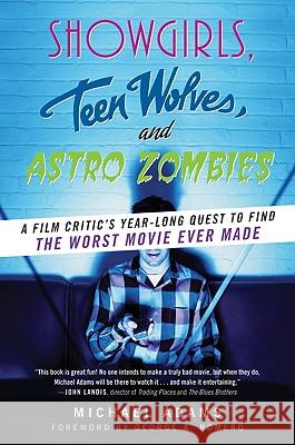Showgirls, Teen Wolves, and Astro Zombies: A Film Critic's Year-Long Quest to Find the Worst Movie Ever Made Adams, Michael 9780061806292 It Books