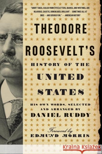 Theodore Roosevelt's History of the United States: His Own Words Ruddy, Daniel 9780061834349 Harper Paperbacks