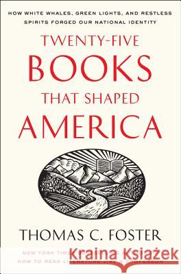 Twenty-Five Books That Shaped America: How White Whales, Green Lights, and Restless Spirits Forged Our National Identity Thomas C. Foster 9780061834400 Harper Paperbacks