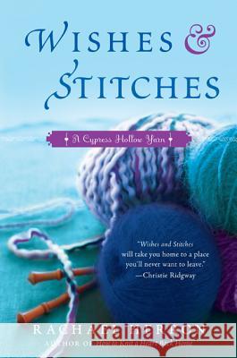 Wishes and Stitches: A Cypress Hollow Yarn Book 3 Rachael Herron 9780061841323 Avon A