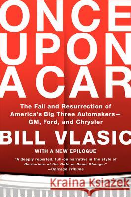 Once Upon a Car: The Fall and Resurrection of America's Big Three Automakers--Gm, Ford, and Chrysler Vlasic, Bill 9780061845635 William Morrow & Company
