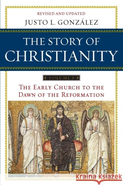 The Story of Christianity Volume 1: The Early Church to the Dawn of the Reformation Justo L. Gonzalez 9780061855887