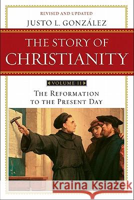 Story of Christianity Volume 2: The Reformation to the Present Day Justo L. Gonzalez 9780061855894 HarperCollins Publishers Inc