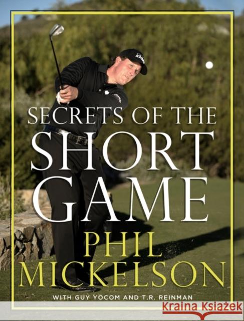 Secrets of the Short Game Phil Mickelson Guy Yocom T. R. Reinman 9780061860928 Collins