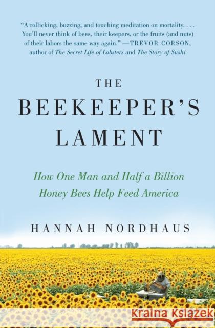The Beekeeper's Lament: How One Man and Half a Billion Honey Bees Help Feed America Nordhaus, Hannah 9780061873256 Harper Perennial