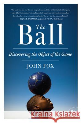 The Ball: Discovering the Object of the Game John Fox 9780061881794 0