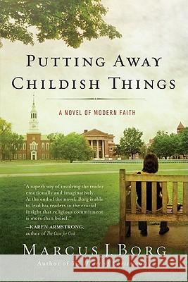 Putting Away Childish Things: A Novel of Modern Faith Borg, Marcus J. 9780061888168 HarperOne