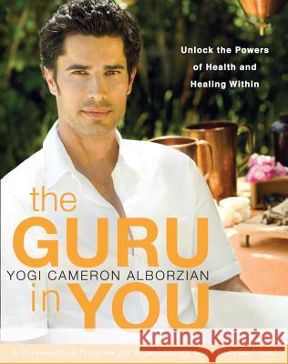 The Guru in You: A Personalized Program for Rejuvenating Your Body and Soul Alborzian, Yogi Cameron 9780061898051 