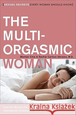 The Multi-Orgasmic Woman: Sexual Secrets Every Woman Should Know Mantak Chia Rachel A. Abrams 9780061898075 HarperOne