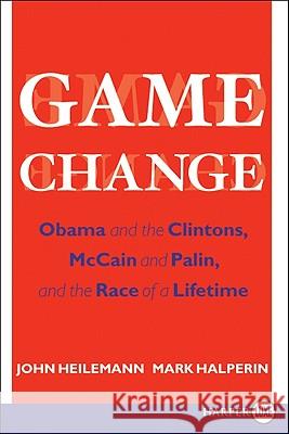 Game Change: Obama and the Clintons, McCain and Palin, and the Race of a Lifetime John Heilemann Mark Halperin 9780061945991 Harperluxe