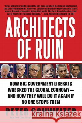 Architects of Ruin: How Big Government Liberals Wrecked the Global Economy--And How They Will Do It Again If No One Stops Them Peter Schweizer 9780061953378 Harper Paperbacks