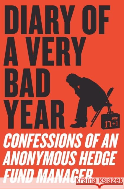 Diary of a Very Bad Year: Confessions of an Anonymous Hedge Fund Manager N]1                                      Keith Gessen 9780061965302