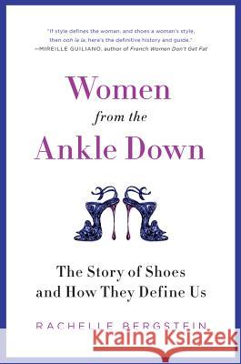 Women from the Ankle Down: The Story of Shoes and How They Define Us Bergstein, Rachelle 9780061969683 0