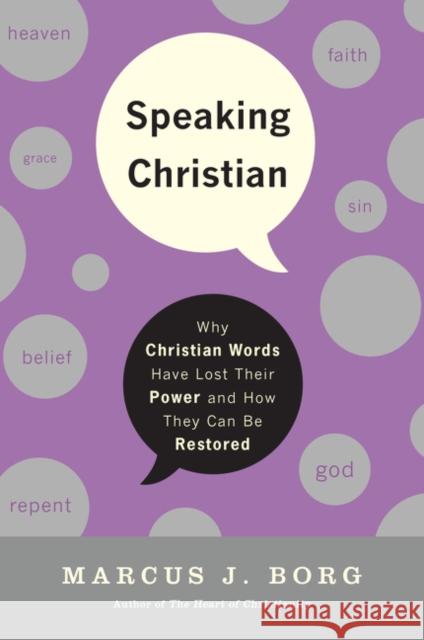 Speaking Christian: Why Christian Words Have Lost Their Meaning and Power - And How They Can Be Restored Marcus J. Borg 9780061976582
