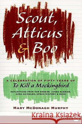 Scout, Atticus, and Boo: A Celebration of Fifty Years of to Kill a Mockingbird Mary Murphy 9780061979583