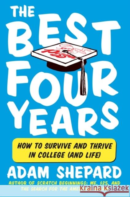 The Best Four Years: How to Survive and Thrive in College (and Life) Adam Shepard 9780061983924 Harper Paperbacks