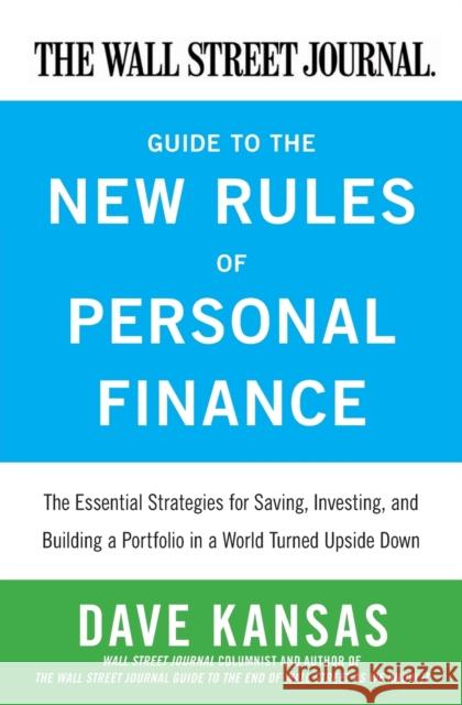 The Wall Street Journal Guide to the New Rules of Personal Finance: Essential Strategies for Saving, Investing, and Building a Portfolio in a World Tu Kansas, Dave 9780061986321 Harper Paperbacks