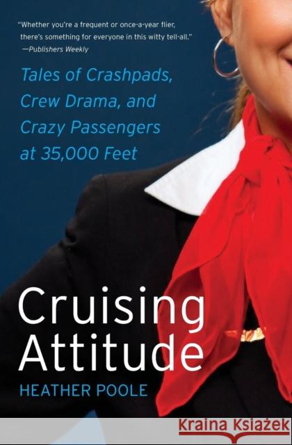 Cruising Attitude: Tales of Crashpads, Crew Drama, and Crazy Passengers at 35,000 Feet Poole, Heather 9780061986468